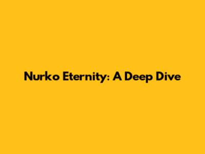 Nurko Eternity: A Deep Dive