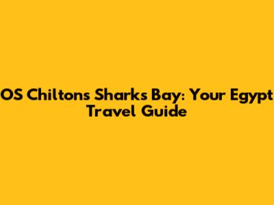 O'S Chiltons Sharks Bay: Your Egypt Travel Guide