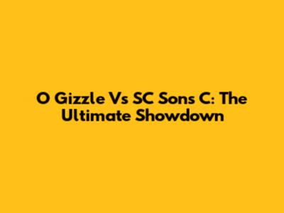 O Gizzle Vs SC Sons C: The Ultimate Showdown