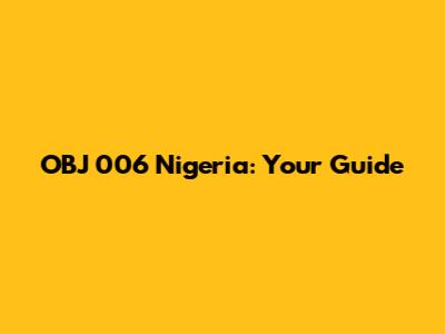 OBJ 006 Nigeria: Your Guide
