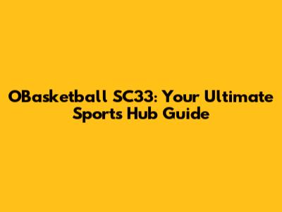 OBasketball SC33: Your Ultimate Sports Hub Guide