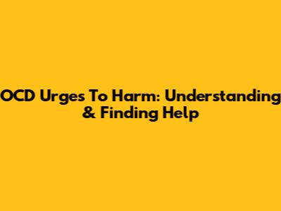 OCD Urges To Harm: Understanding & Finding Help