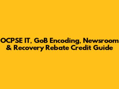 OCPSE IT, GoB Encoding, Newsroom & Recovery Rebate Credit Guide