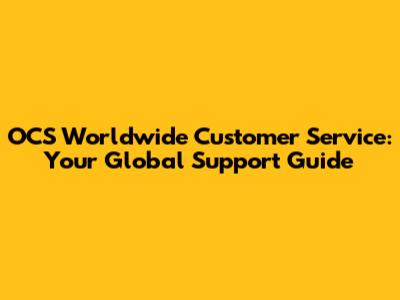 OCS Worldwide Customer Service: Your Global Support Guide