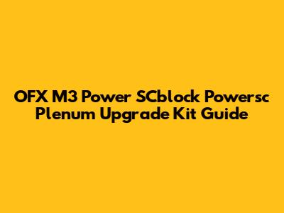 OFX M3 Power SCblock Powersc Plenum Upgrade Kit Guide