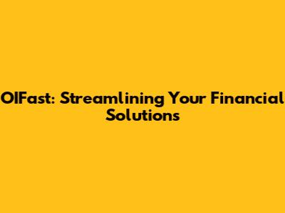 OIFast: Streamlining Your Financial Solutions