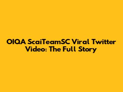 OIQA ScaiTeamSC Viral Twitter Video: The Full Story