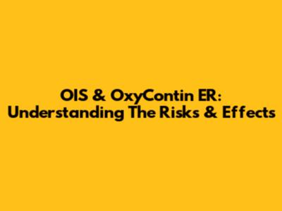 OIS & OxyContin ER: Understanding The Risks & Effects