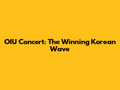 OIU Concert: The Winning Korean Wave
