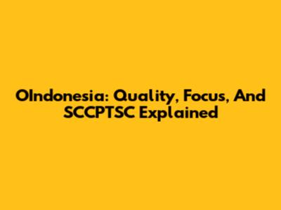OIndonesia: Quality, Focus, And SCCPTSC Explained