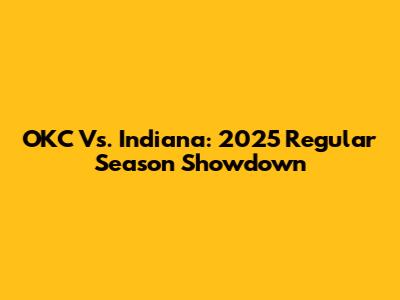 OKC Vs. Indiana: 2025 Regular Season Showdown