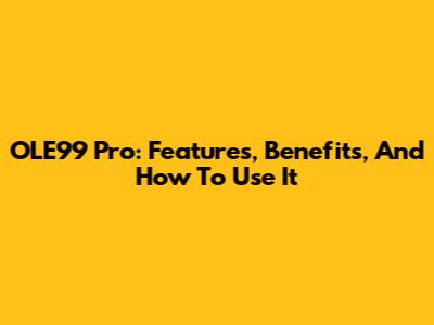 OLE99 Pro: Features, Benefits, And How To Use It