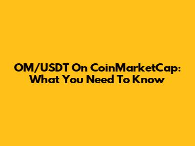 OM/USDT On CoinMarketCap: What You Need To Know