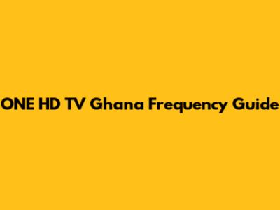 ONE HD TV Ghana Frequency Guide