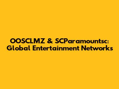 OOSCLMZ & SCParamountsc: Global Entertainment Networks