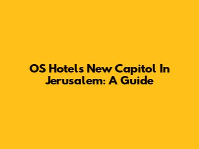 OS Hotels' New Capitol In Jerusalem: A Guide
