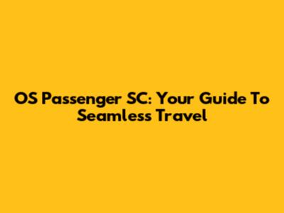 OS Passenger SC: Your Guide To Seamless Travel