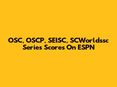 OSC, OSCP, SEISC, SCWorldssc Series Scores On ESPN