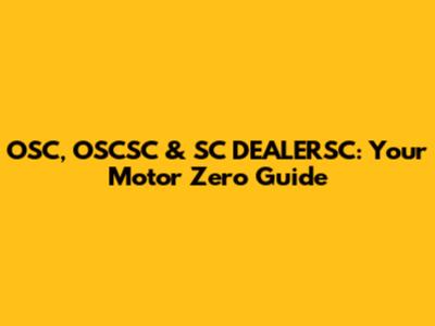 OSC, OSCSC & SC DEALERSC: Your Motor Zero Guide