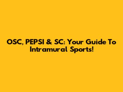 OSC, PEPSI & SC: Your Guide To Intramural Sports!
