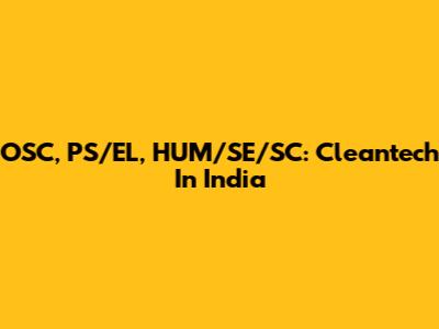 OSC, PS/EL, HUM/SE/SC: Cleantech In India