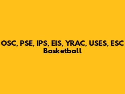 OSC, PSE, IPS, EIS, YRAC, USES, ESC Basketball