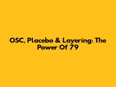 OSC, Placebo & Layering: The Power Of 79