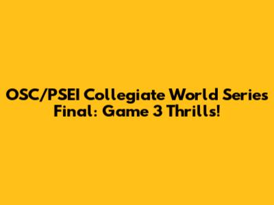 OSC/PSEI Collegiate World Series Final: Game 3 Thrills!