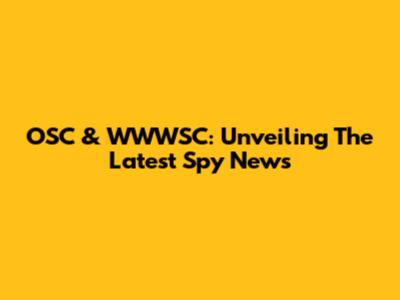OSC & WWWSC: Unveiling The Latest Spy News