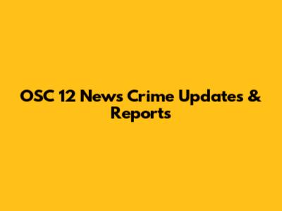 OSC 12 News Crime Updates & Reports