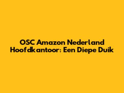 OSC Amazon Nederland Hoofdkantoor: Een Diepe Duik