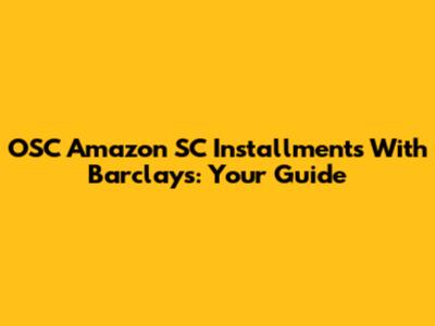 OSC Amazon SC Installments With Barclays: Your Guide