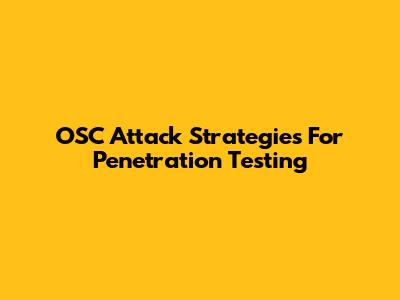 OSC Attack Strategies For Penetration Testing