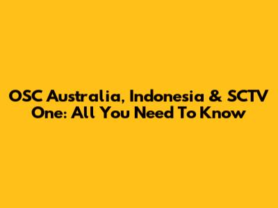OSC Australia, Indonesia & SCTV One: All You Need To Know