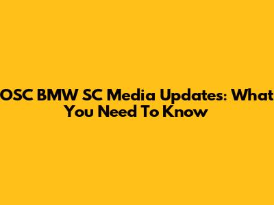 OSC BMW SC Media Updates: What You Need To Know