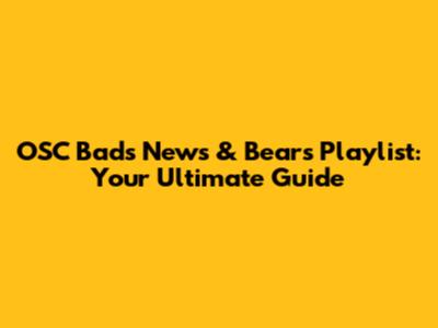 OSC Bads News & Bears Playlist: Your Ultimate Guide