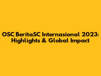 OSC BeritaSC Internasional 2023: Highlights & Global Impact