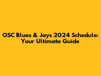 OSC Blues & Jays 2024 Schedule: Your Ultimate Guide