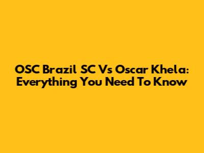 OSC Brazil SC Vs Oscar Khela: Everything You Need To Know