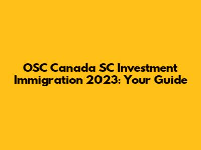OSC Canada SC Investment Immigration 2023: Your Guide