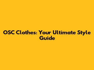 OSC Clothes: Your Ultimate Style Guide