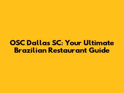 OSC Dallas SC: Your Ultimate Brazilian Restaurant Guide