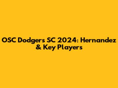 OSC Dodgers SC 2024: Hernandez & Key Players