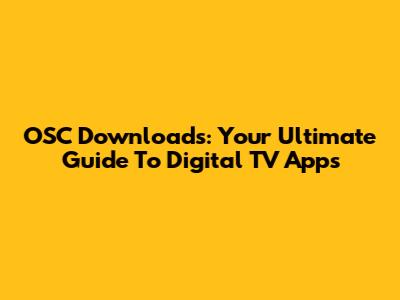OSC Downloads: Your Ultimate Guide To Digital TV Apps