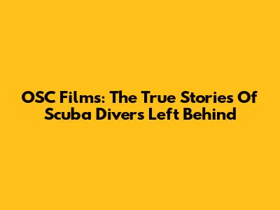 OSC Films: The True Stories Of Scuba Divers Left Behind