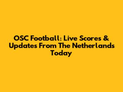 OSC Football: Live Scores & Updates From The Netherlands Today