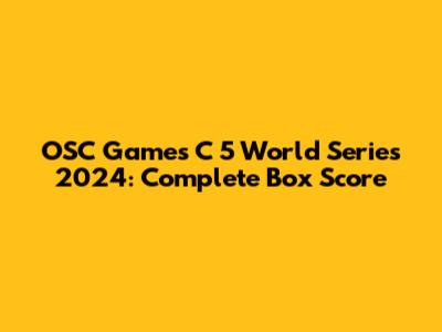 OSC Games C 5 World Series 2024: Complete Box Score