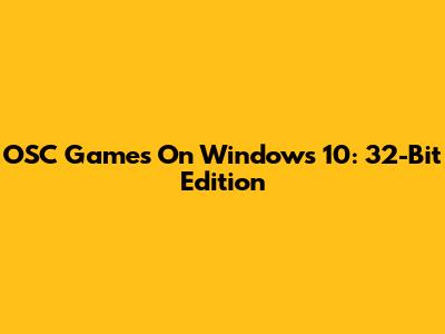 OSC Games On Windows 10: 32-Bit Edition