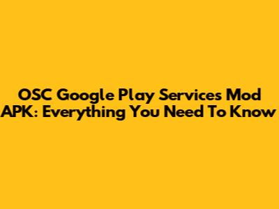 OSC Google Play Services Mod APK: Everything You Need To Know