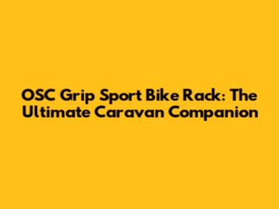 OSC Grip Sport Bike Rack: The Ultimate Caravan Companion
